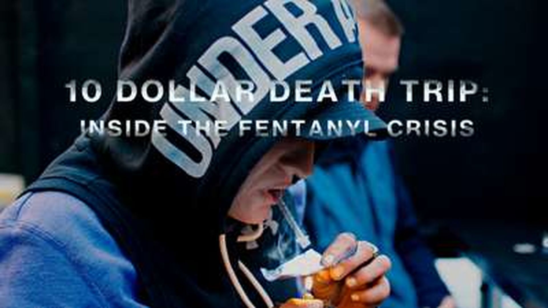 TEN DOLLAR DEATH TRIP: INSIDE THE FENTANYL CRISIS