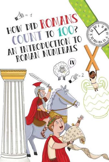 HOW DID ROMANS  COUNT TO 100? AN INTRODUCTION TO ROMAN NUMERALS