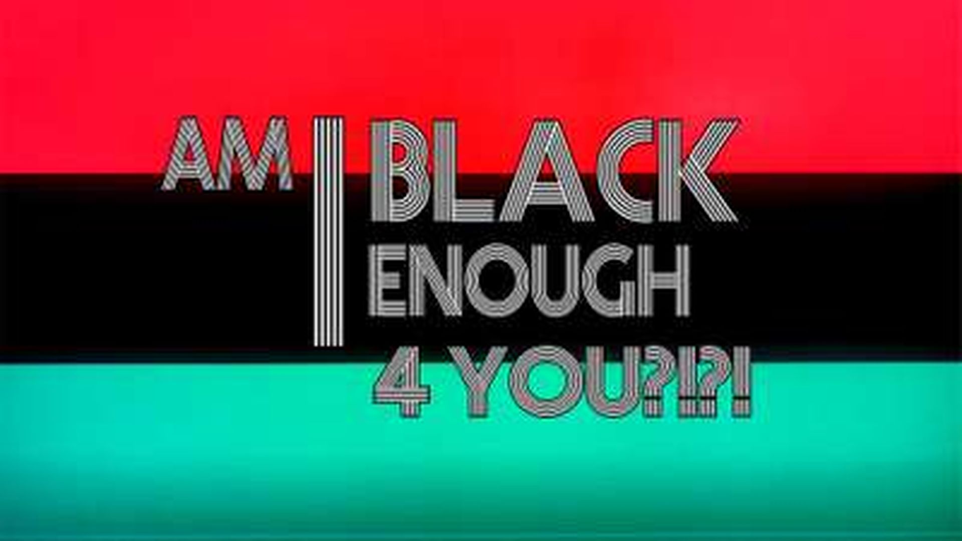 Am I Black Enough 4 You?!?!