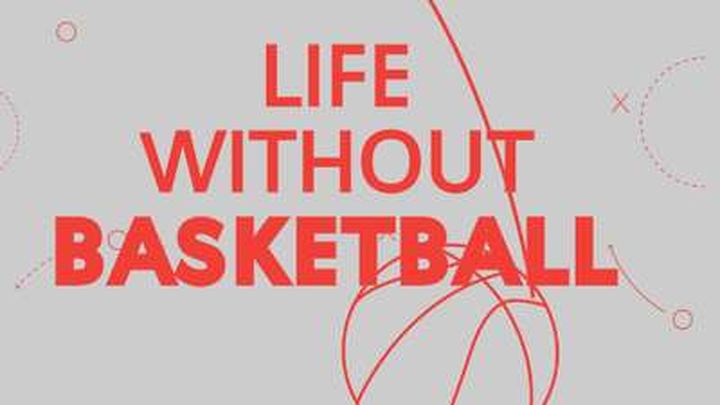 LIFE WITHOUT BASKETBALL