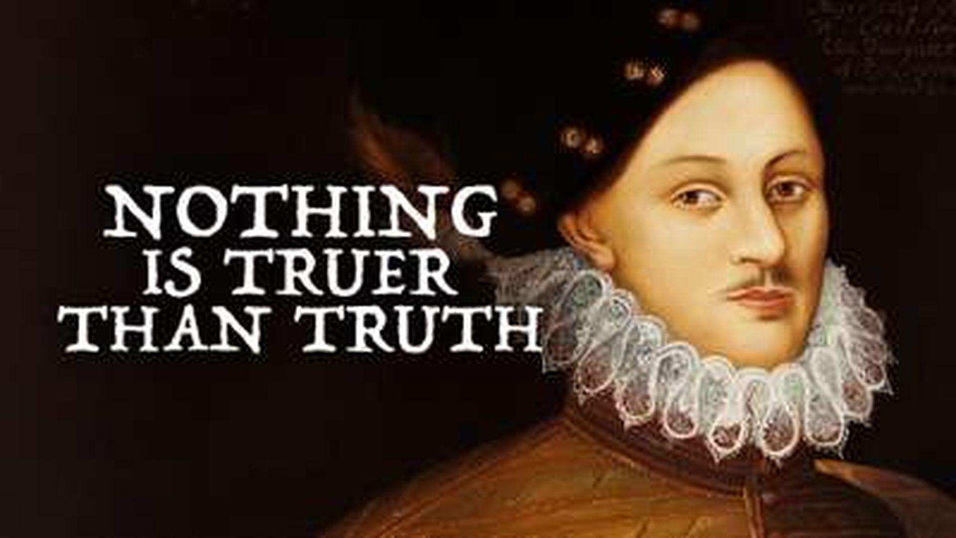 NOTHING IS TRUER THAN TRUTH